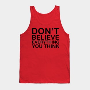 Don't Believe Everything You Think Tank Top